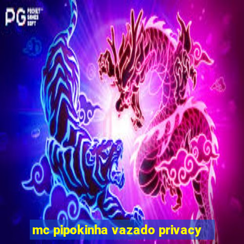 mc pipokinha vazado privacy