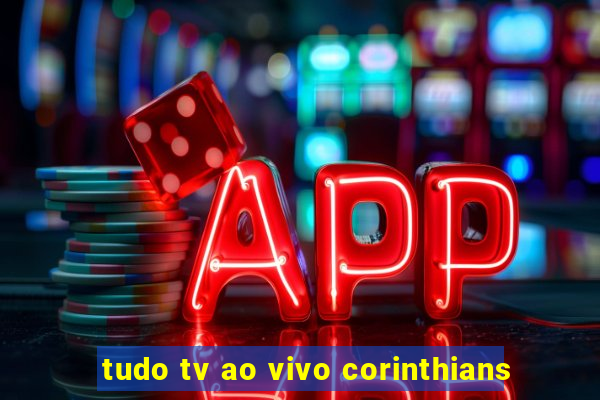 tudo tv ao vivo corinthians