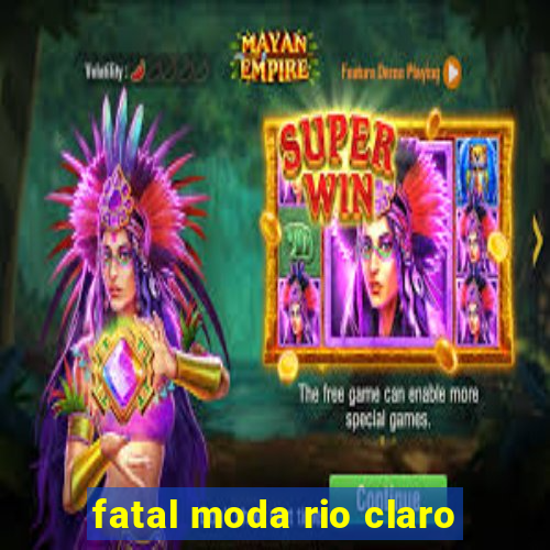 fatal moda rio claro