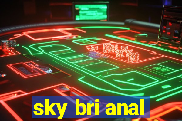 sky bri anal