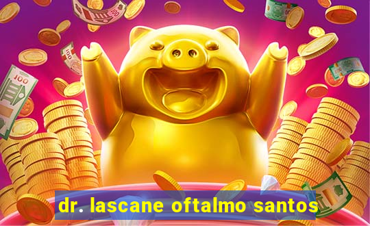 dr. lascane oftalmo santos