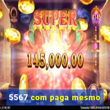 5567 com paga mesmo
