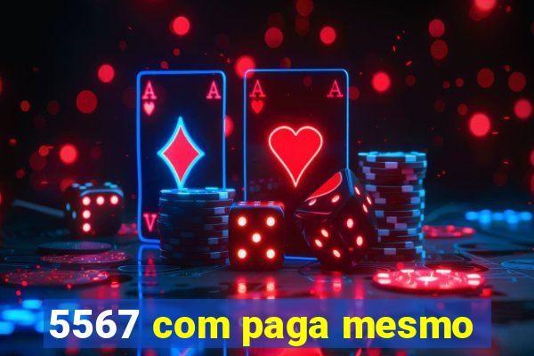 5567 com paga mesmo