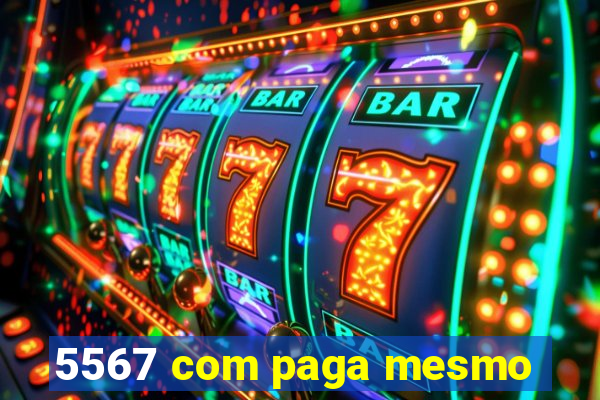 5567 com paga mesmo