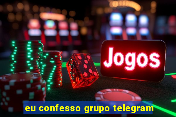 eu confesso grupo telegram