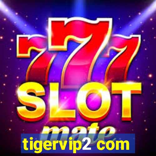tigervip2 com
