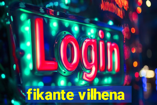 fikante vilhena