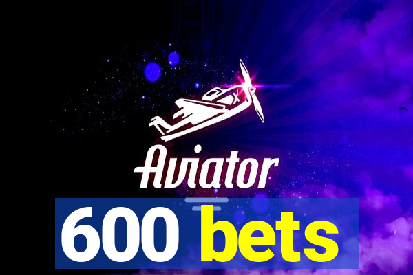 600 bets