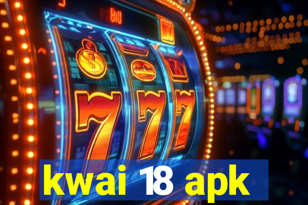 kwai 18 apk