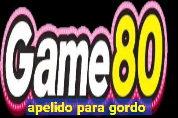apelido para gordo