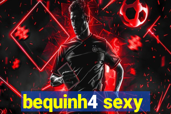 bequinh4 sexy