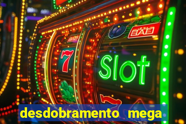desdobramento mega sena 18 dezenas
