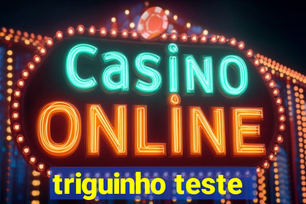 triguinho teste