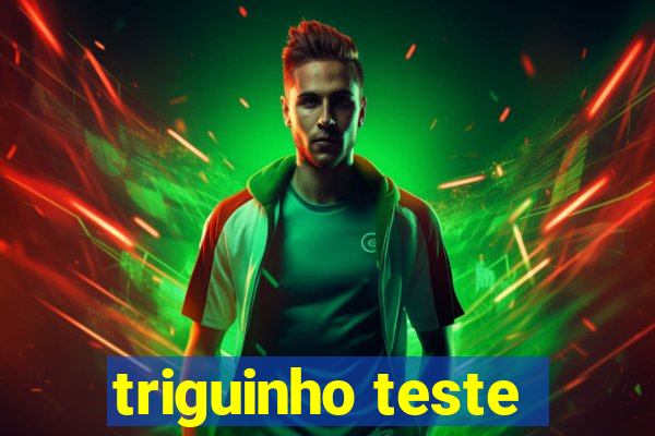 triguinho teste