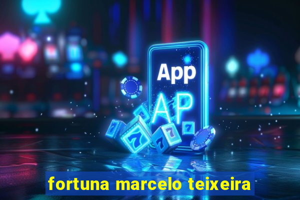 fortuna marcelo teixeira