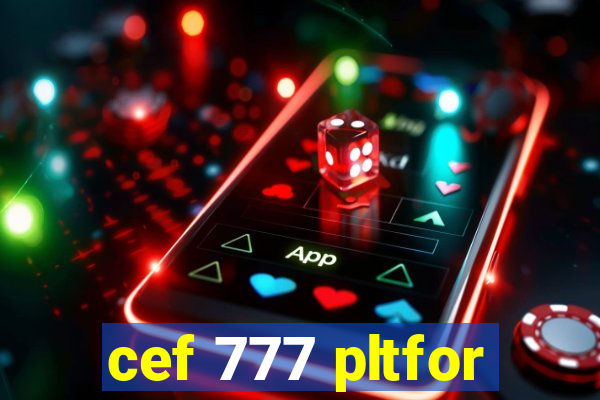 cef 777 pltfor