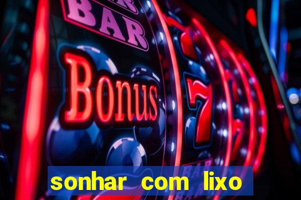 sonhar com lixo jogo do bicho