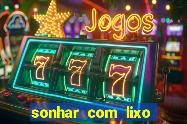 sonhar com lixo jogo do bicho
