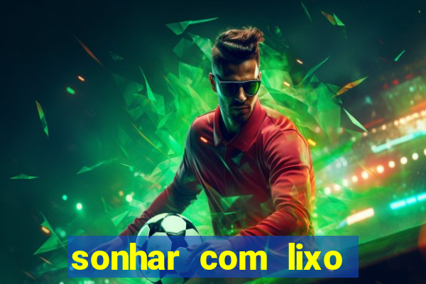 sonhar com lixo jogo do bicho