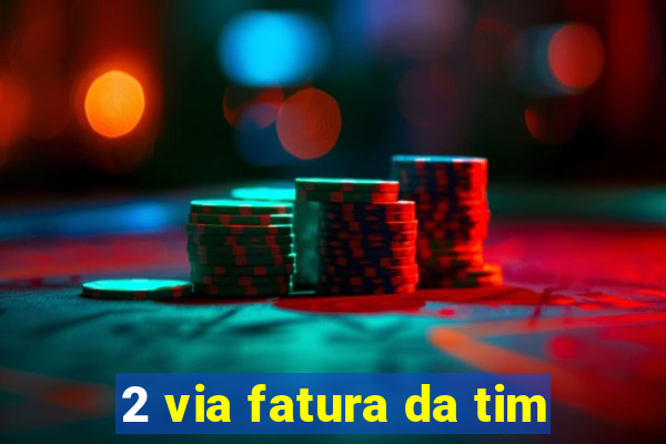 2 via fatura da tim