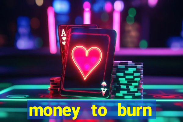 money to burn system pt br