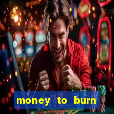 money to burn system pt br