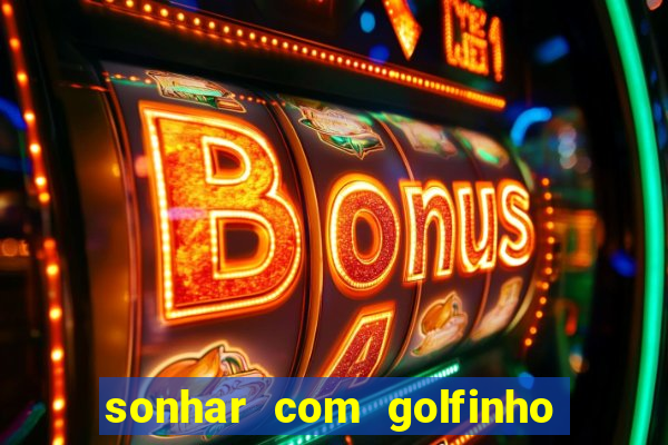 sonhar com golfinho jogo do bicho
