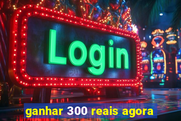 ganhar 300 reais agora