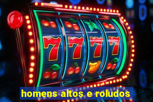 homens altos e roludos