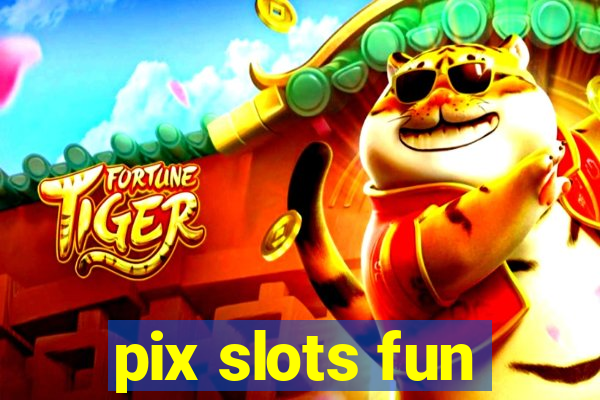 pix slots fun