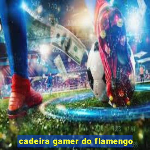 cadeira gamer do flamengo
