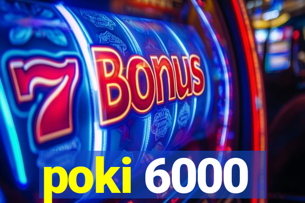 poki 6000