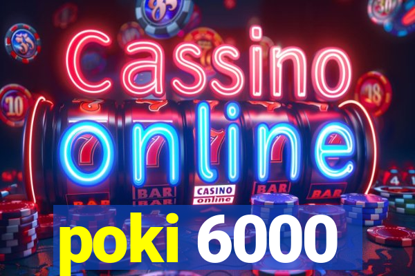 poki 6000