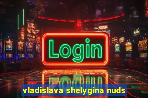 vladislava shelygina nuds