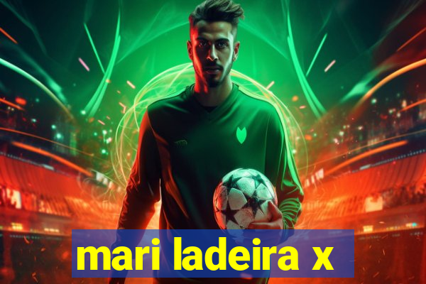 mari ladeira x