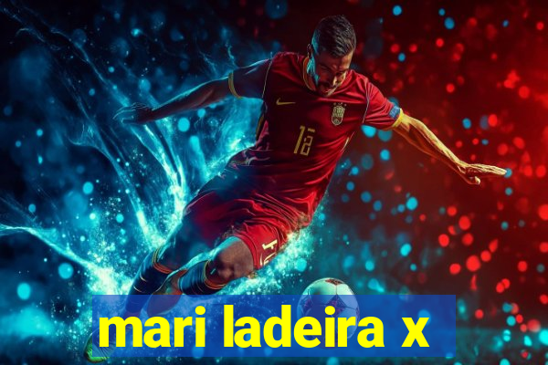 mari ladeira x