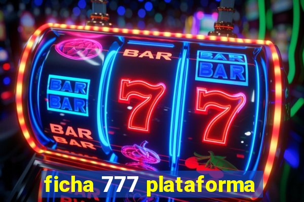 ficha 777 plataforma