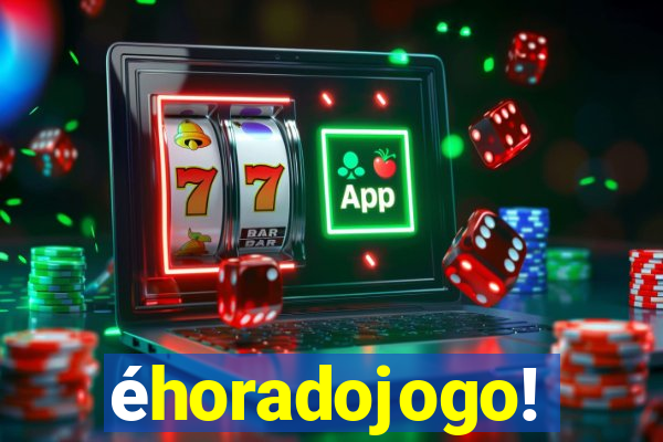 éhoradojogo!