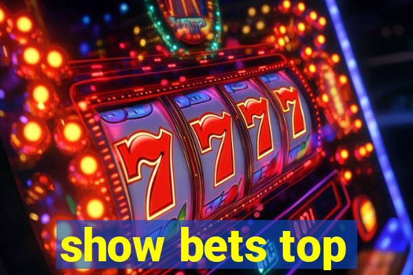 show bets top