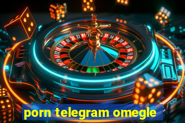 porn telegram omegle