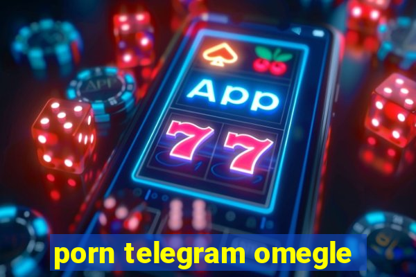 porn telegram omegle