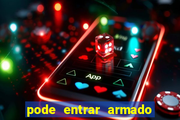 pode entrar armado no estadio
