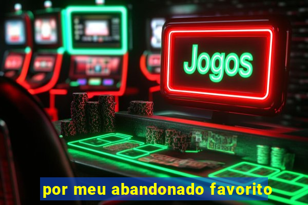 por meu abandonado favorito
