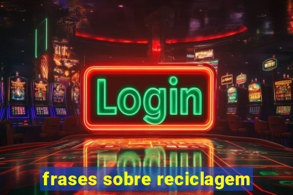 frases sobre reciclagem