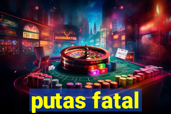 putas fatal