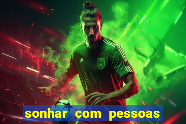 sonhar com pessoas falsas jogo do bicho