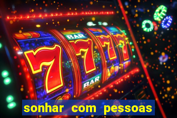sonhar com pessoas falsas jogo do bicho