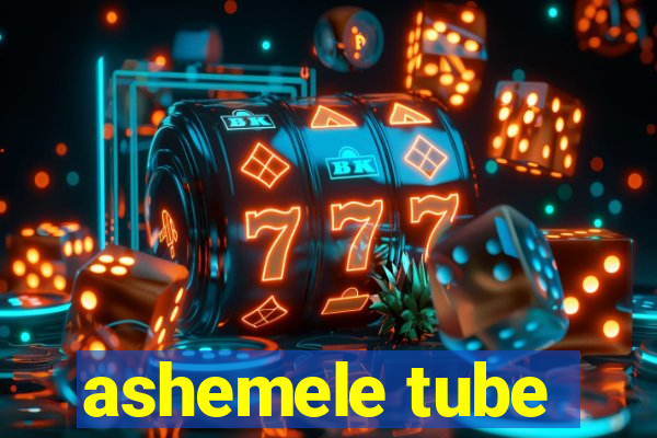 ashemele tube