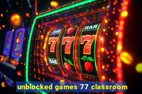 unblocked games 77 classroom