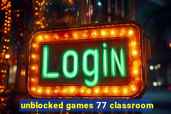 unblocked games 77 classroom